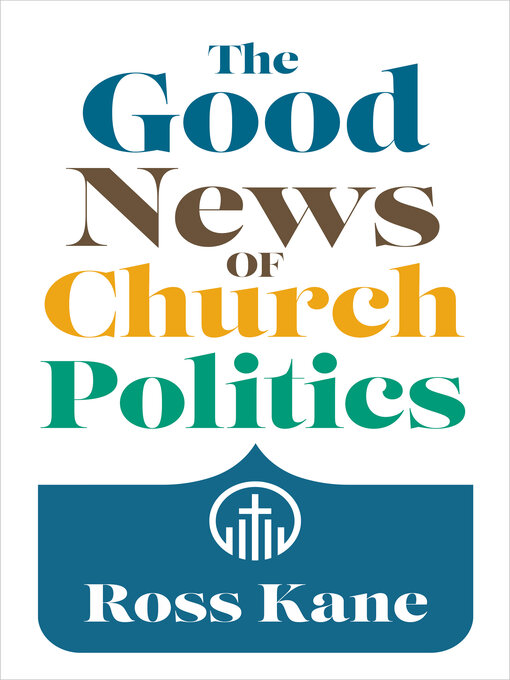 Title details for The Good News of Church Politics by Ross Kane - Available